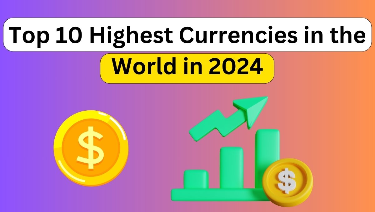 Top 10 Highest Currencies in the World in 2024